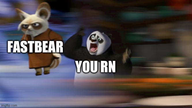 What's going on??? | FASTBEAR YOU RN | image tagged in what's going on | made w/ Imgflip meme maker