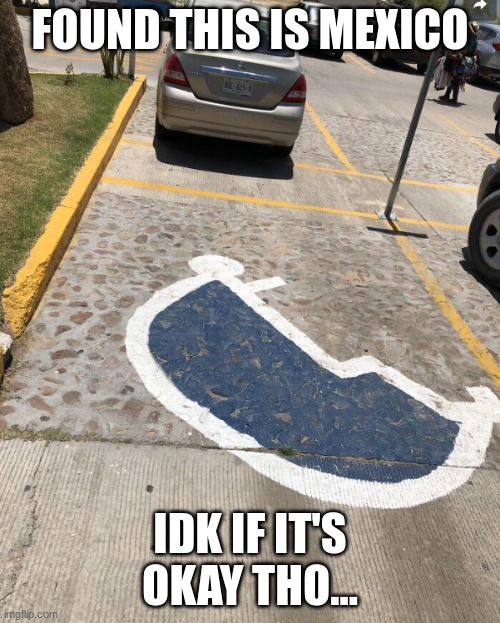 found this in Mexico | FOUND THIS IS MEXICO; IDK IF IT'S OKAY THO... | image tagged in found this in mexico | made w/ Imgflip meme maker