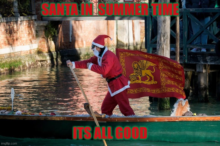 Santa in Summer | SANTA IN  SUMMER TIME; ITS ALL GOOD | image tagged in funny,santa,italy | made w/ Imgflip meme maker