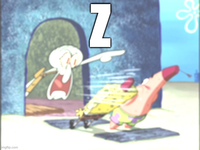 squidward yell z | Z | image tagged in squidward screaming | made w/ Imgflip meme maker