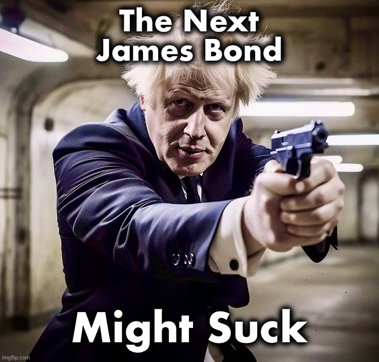 Dr. No | The Next
James Bond; Might Suck | image tagged in boris johnson,james bond,007,memes,task failed successfully,reboot | made w/ Imgflip meme maker