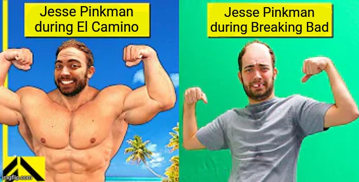 Buff guy vs actual guy | Jesse Pinkman
during El Camino; Jesse Pinkman
during Breaking Bad | image tagged in buff guy vs actual guy | made w/ Imgflip meme maker