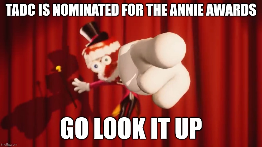 go check | TADC IS NOMINATED FOR THE ANNIE AWARDS; GO LOOK IT UP | image tagged in caine,tadc | made w/ Imgflip meme maker