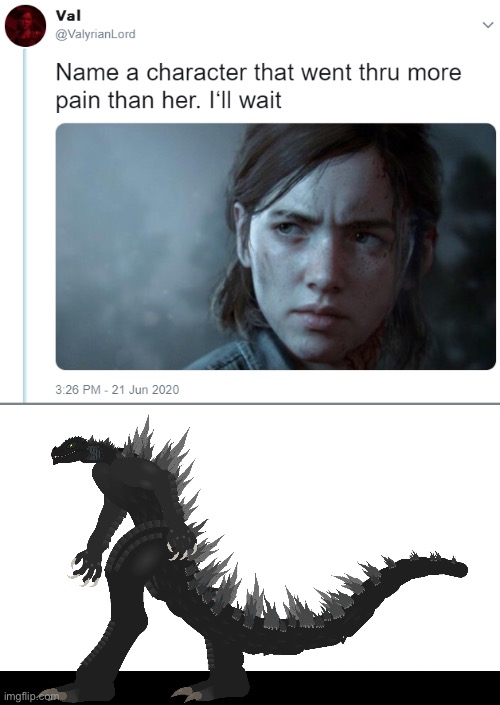 (My version of Godzilla) | image tagged in name one character who went through more pain than her | made w/ Imgflip meme maker