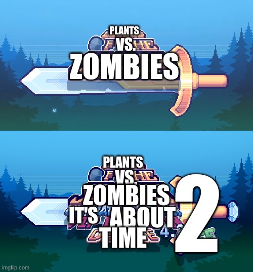 PLANTS; VS. ZOMBIES; PLANTS; ZOMBIES; VS. 2; ABOUT; TIME; IT'S | image tagged in there is no game | made w/ Imgflip meme maker