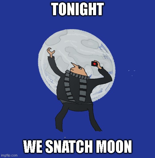 Tonight we will get the moon | TONIGHT; WE SNATCH MOON | image tagged in gru want moon | made w/ Imgflip meme maker