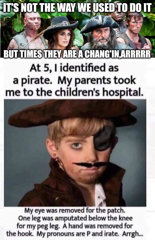 IT'S NOT THE WAY WE USED TO DO IT; BUT TIMES THEY ARE A CHANG'IN,ARRRRR | made w/ Imgflip meme maker