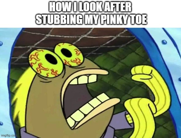 angry toe | HOW I LOOK AFTER
 STUBBING MY PINKY TOE | image tagged in spongebob chocolate,funny memes,spongebob,patrick star | made w/ Imgflip meme maker