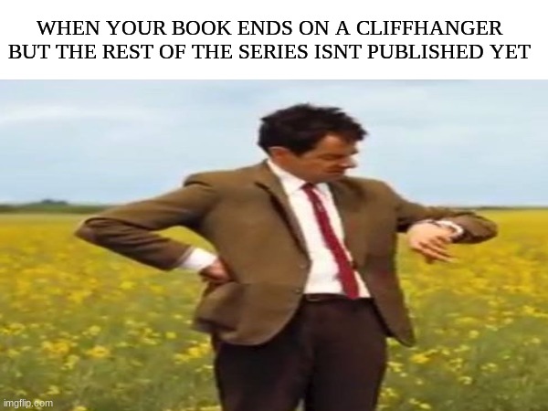 There is no greater pain | WHEN YOUR BOOK ENDS ON A CLIFFHANGER BUT THE REST OF THE SERIES ISNT PUBLISHED YET | image tagged in books,reading,memes,fun | made w/ Imgflip meme maker