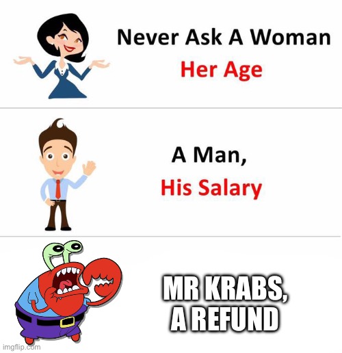 Never ask a woman | MR KRABS,
A REFUND | image tagged in never ask a woman | made w/ Imgflip meme maker