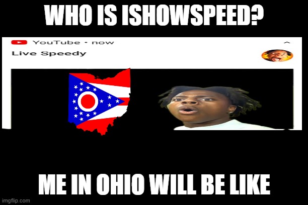 Ohio gamer | WHO IS ISHOWSPEED? ME IN OHIO WILL BE LIKE | image tagged in free | made w/ Imgflip meme maker