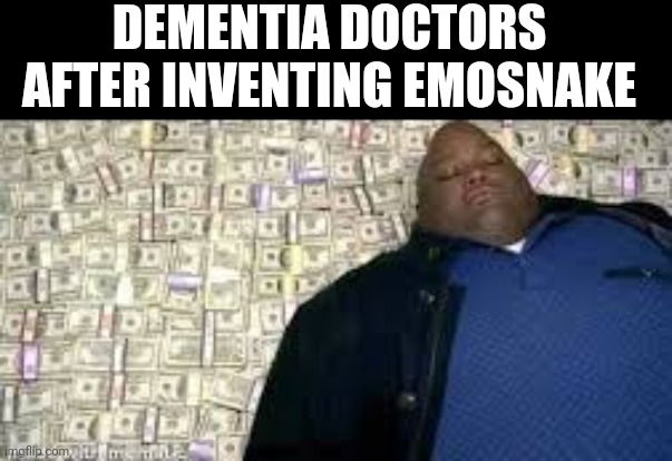 if yk yk | DEMENTIA DOCTORS AFTER INVENTING EMOSNAKE | image tagged in x after inventing y | made w/ Imgflip meme maker