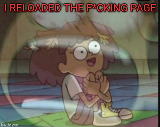 I'm getting tired of this. No other review has given me this much trouble. | I RELOADED THE F*CKING PAGE | image tagged in internal screaming amphibia | made w/ Imgflip meme maker