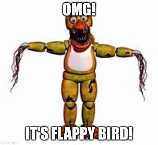 Fnaf meme | OMG! IT'S FLAPPY BIRD! | image tagged in chica t pose | made w/ Imgflip meme maker