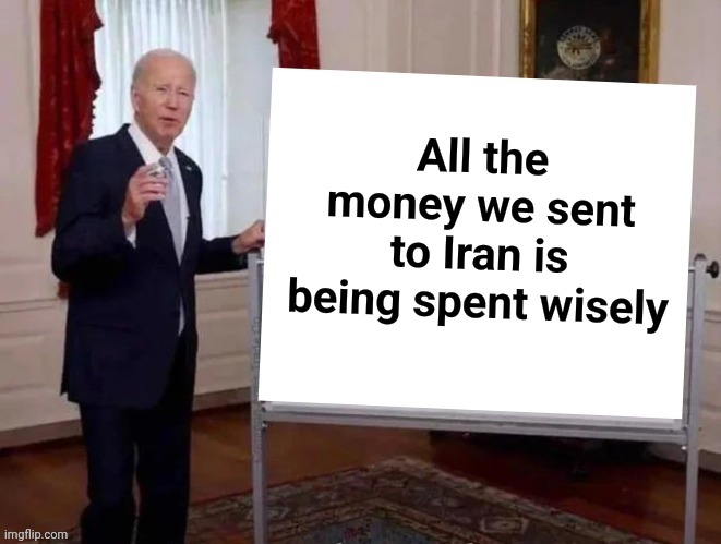 Joe tries to explain | All the money we sent to Iran is being spent wisely | image tagged in joe tries to explain | made w/ Imgflip meme maker
