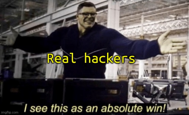 I See This as an Absolute Win! | Real hackers | image tagged in i see this as an absolute win | made w/ Imgflip meme maker