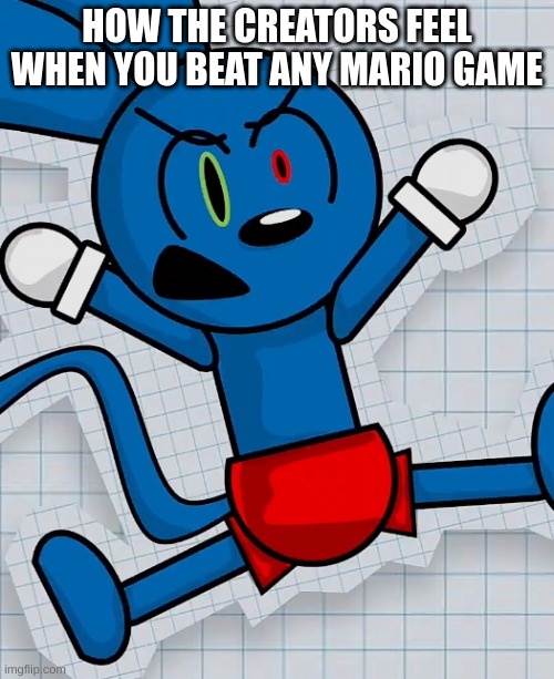 Angry Creators | HOW THE CREATORS FEEL WHEN YOU BEAT ANY MARIO GAME | image tagged in angered riggy | made w/ Imgflip meme maker
