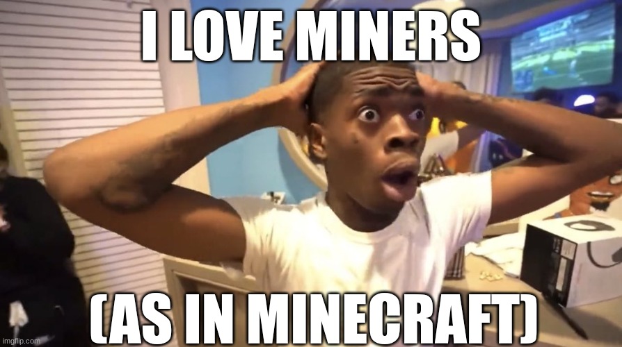 MINECRAFT GAMERS!!! | I LOVE MINERS; (AS IN MINECRAFT) | image tagged in gyatt | made w/ Imgflip meme maker