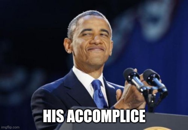2nd Term Obama Meme | HIS ACCOMPLICE | image tagged in memes,2nd term obama | made w/ Imgflip meme maker