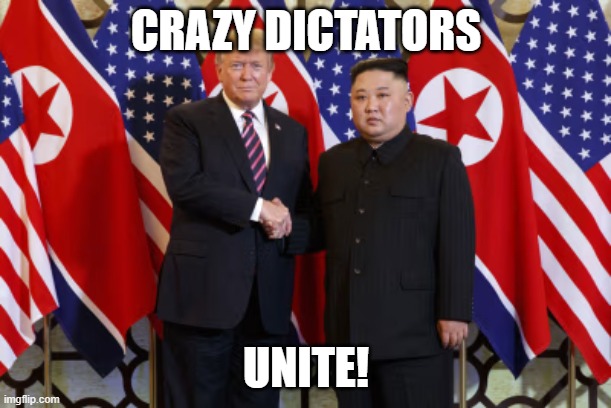 Trump and Kim | CRAZY DICTATORS; UNITE! | image tagged in trump and kim | made w/ Imgflip meme maker