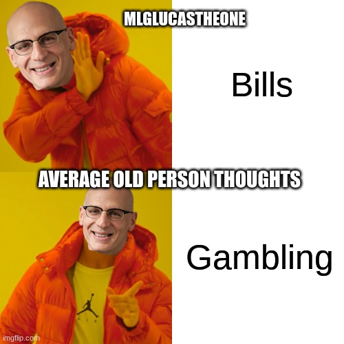 Average Old Person Thoughts | Bills; MLGLUCASTHEONE; AVERAGE OLD PERSON THOUGHTS; Gambling | image tagged in memes,drake hotline bling,old people be like,facts,old people facts,funny | made w/ Imgflip meme maker