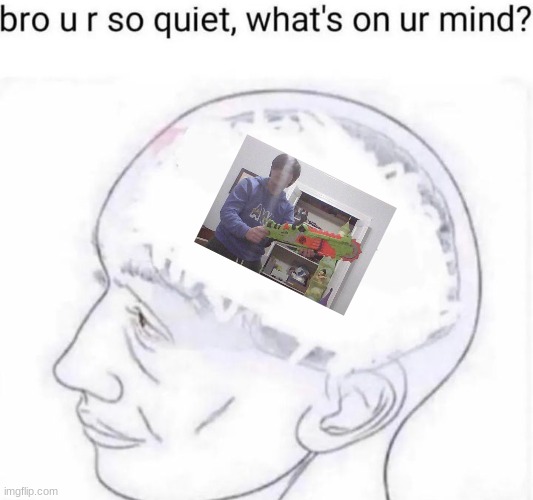 Bro you're so quiet | image tagged in bro you're so quiet | made w/ Imgflip meme maker