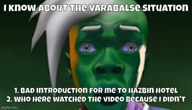 still comment banned | I know about the varabalse situation; 1. bad introduction for me to hazbin hotel
2. Who here watched the video because I didn't | made w/ Imgflip meme maker