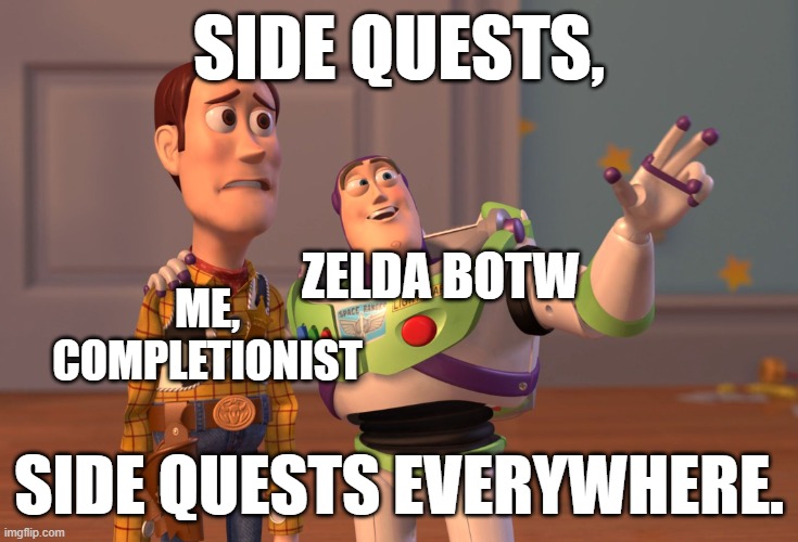 X, X Everywhere | SIDE QUESTS, ME, COMPLETIONIST; ZELDA BOTW; SIDE QUESTS EVERYWHERE. | image tagged in memes,x x everywhere | made w/ Imgflip meme maker