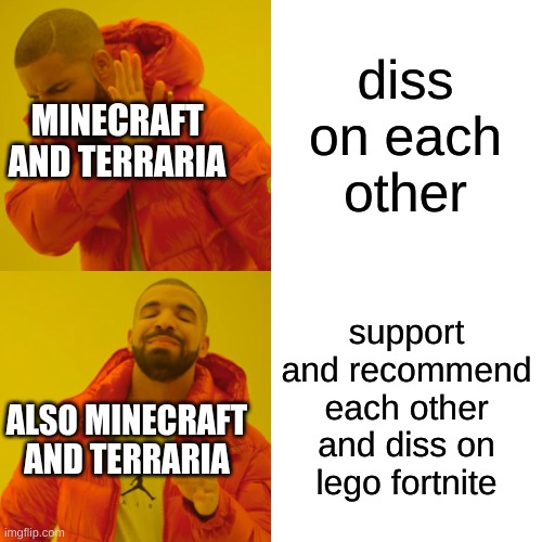 legends support legends and show the fakes | diss on each other; MINECRAFT AND TERRARIA; support and recommend each other and diss on lego fortnite; ALSO MINECRAFT AND TERRARIA | image tagged in memes,drake hotline bling | made w/ Imgflip meme maker