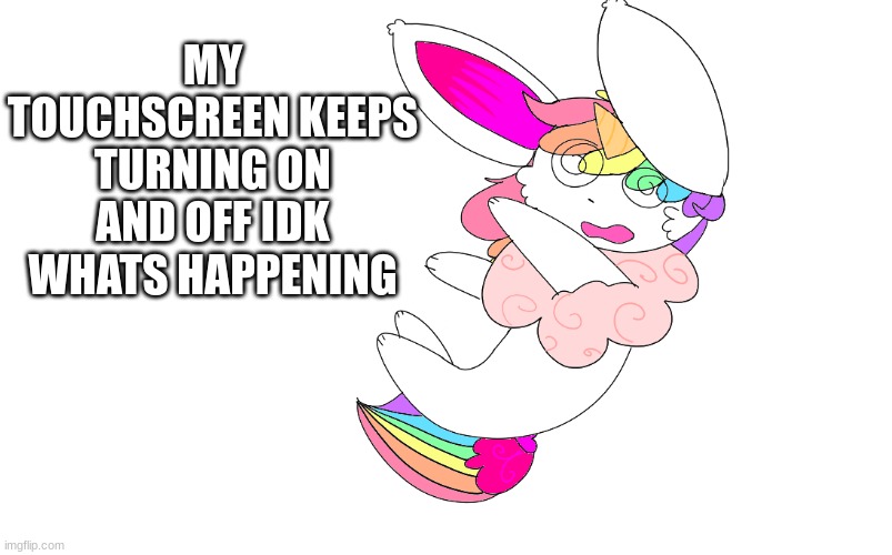 ahhhhhhhhhhhhhh | MY TOUCHSCREEN KEEPS TURNING ON AND OFF IDK WHATS HAPPENING | image tagged in drawing | made w/ Imgflip meme maker