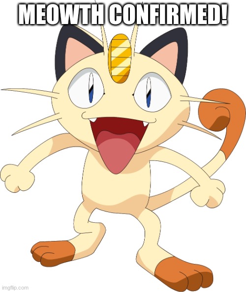 team rocket meowth | MEOWTH CONFIRMED! | image tagged in team rocket meowth | made w/ Imgflip meme maker