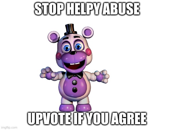 STOP HELPY ABUSE; UPVOTE IF YOU AGREE | made w/ Imgflip meme maker