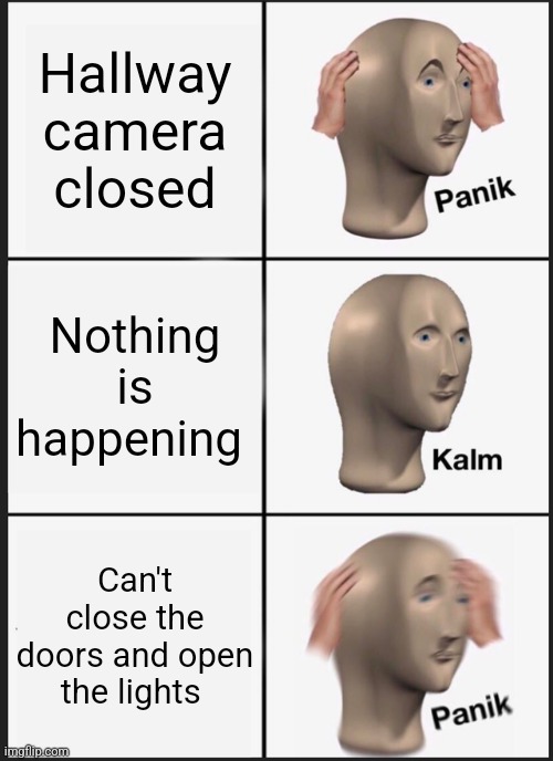 Relatable... | Hallway camera closed; Nothing is happening; Can't close the doors and open the lights | image tagged in memes,panik kalm panik,fnaf,relatable memes | made w/ Imgflip meme maker