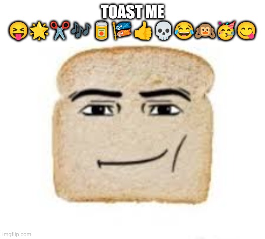 man face bread | TOAST ME 😝🌟✂️🎶🥫🎏👍💀😂🙉🥳😋 | image tagged in man face bread | made w/ Imgflip meme maker