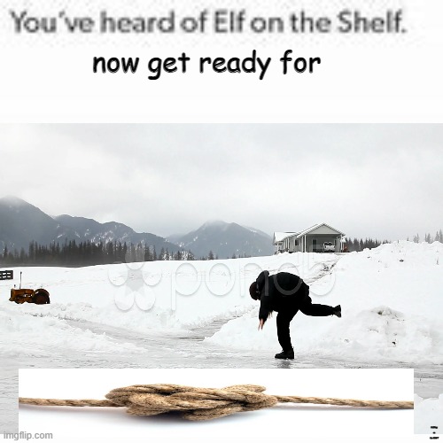 You've Heard Of Elf On The Shelf | now get ready for; SLIPing on the KNOT | image tagged in you've heard of elf on the shelf | made w/ Imgflip meme maker