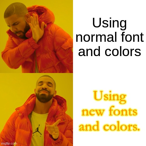 Idk | Using normal font and colors; Using new fonts and colors. | image tagged in memes,drake hotline bling | made w/ Imgflip meme maker