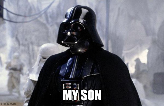 Darth Vader | MY SON | image tagged in darth vader | made w/ Imgflip meme maker
