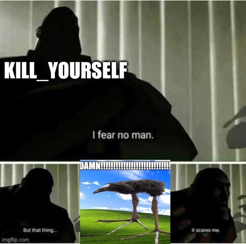 I fear no man | KILL_YOURSELF | image tagged in i fear no man | made w/ Imgflip meme maker