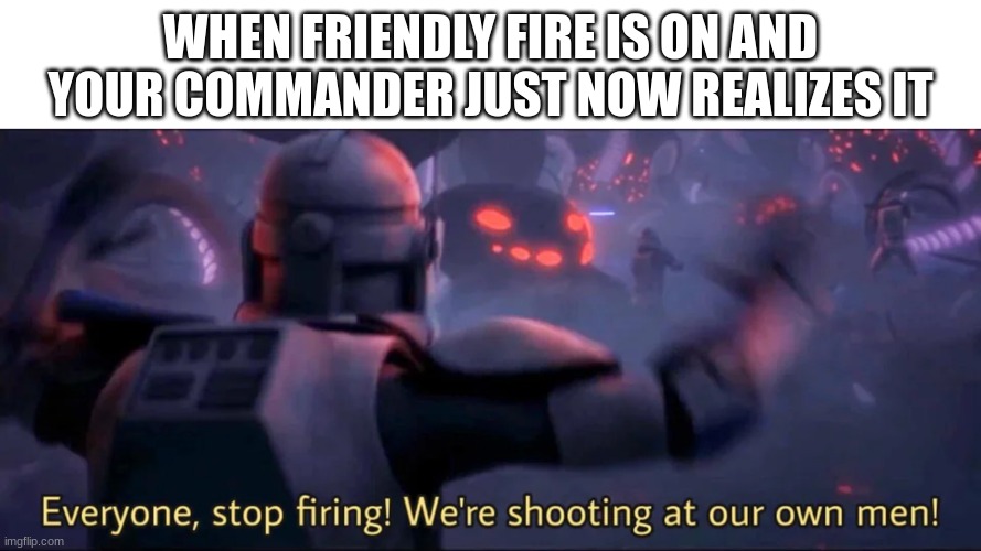 clone trooper | WHEN FRIENDLY FIRE IS ON AND YOUR COMMANDER JUST NOW REALIZES IT | image tagged in clone trooper | made w/ Imgflip meme maker