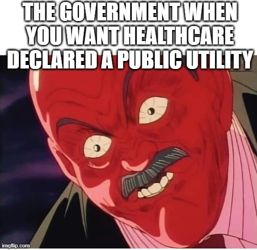 Angry red | THE GOVERNMENT WHEN YOU WANT HEALTHCARE DECLARED A PUBLIC UTILITY | image tagged in angry red | made w/ Imgflip meme maker