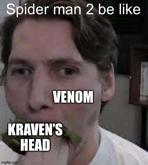 eat lettuce | Spider man 2 be like; VENOM; KRAVEN’S HEAD | image tagged in eat lettuce,spiderman,memes | made w/ Imgflip meme maker
