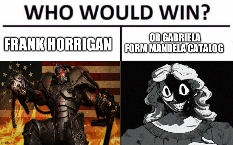 Who Would Win? | OR GABRIELA FORM MANDELA CATALOG; FRANK HORRIGAN | image tagged in memes,who would win | made w/ Imgflip meme maker