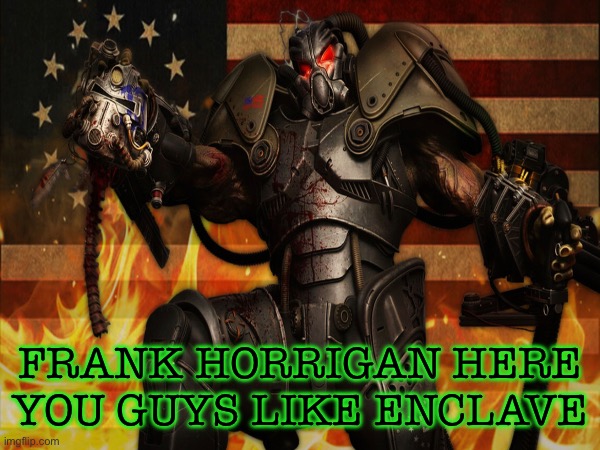 FRANK HORRIGAN HERE YOU GUYS LIKE ENCLAVE | made w/ Imgflip meme maker