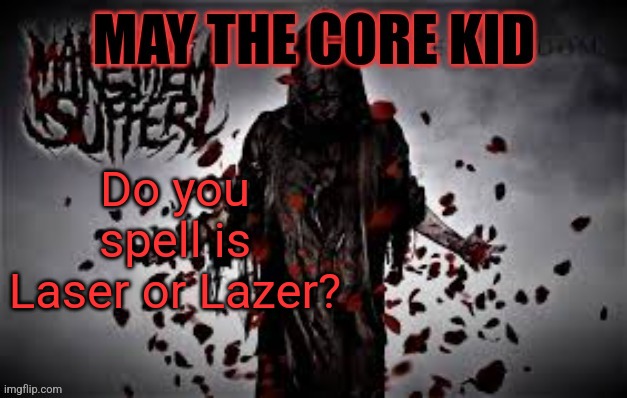 Maythecorekid temp | Do you spell is Laser or Lazer? | image tagged in maythecorekid temp | made w/ Imgflip meme maker