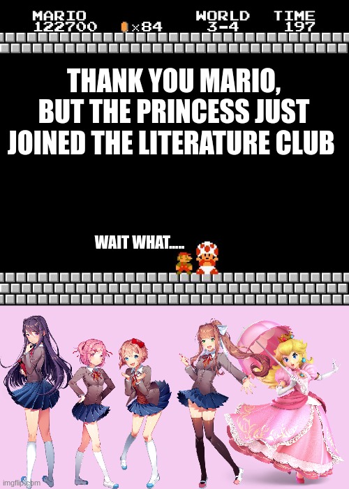 Peach Has Joined The Club! | THANK YOU MARIO, BUT THE PRINCESS JUST JOINED THE LITERATURE CLUB; WAIT WHAT..... | image tagged in thank you mario,mario,doki doki literature club | made w/ Imgflip meme maker