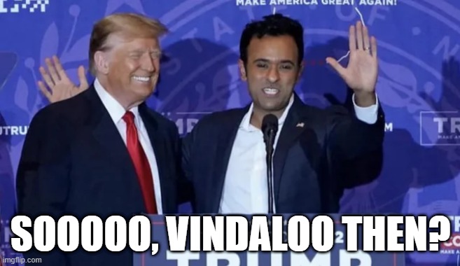 Trump n Vik | SOOOOO, VINDALOO THEN? | image tagged in politics | made w/ Imgflip meme maker