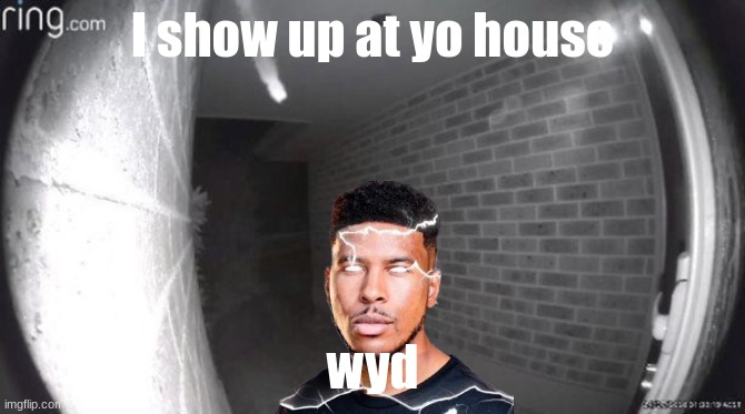 wyd | I show up at yo house; wyd | image tagged in door camera | made w/ Imgflip meme maker