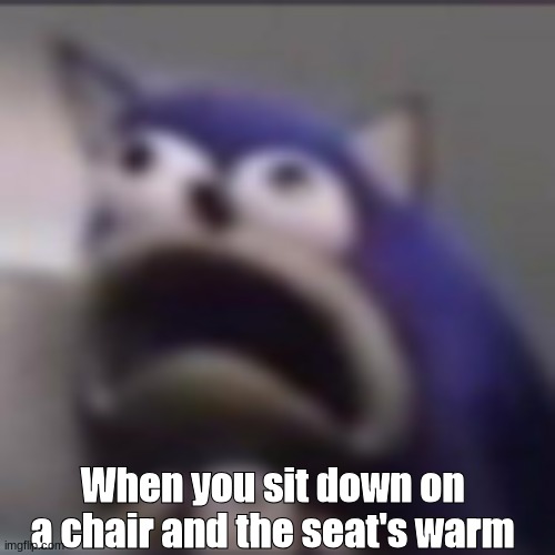 distress | When you sit down on a chair and the seat's warm | image tagged in distress,cringe | made w/ Imgflip meme maker