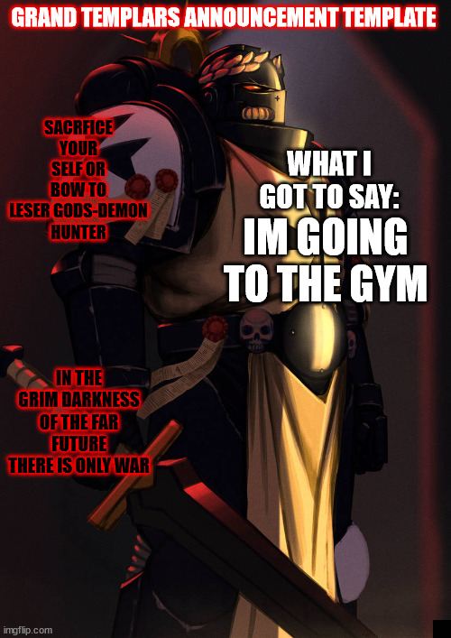 grand_templar | IM GOING TO THE GYM | image tagged in grand_templar | made w/ Imgflip meme maker