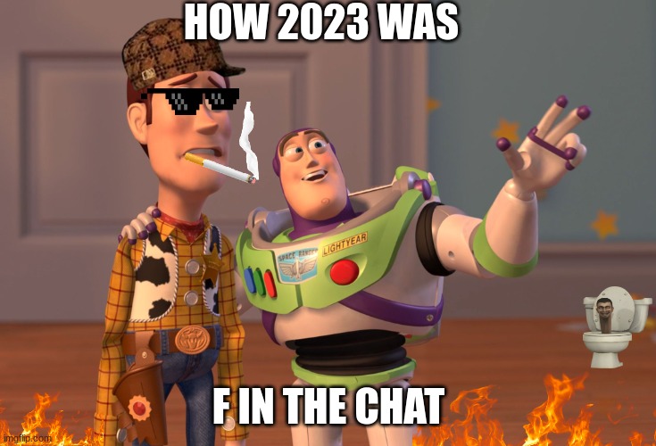 X, X Everywhere | HOW 2023 WAS; F IN THE CHAT | image tagged in memes,x x everywhere | made w/ Imgflip meme maker